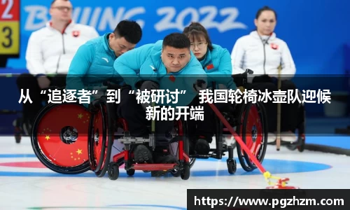 从“追逐者”到“被研讨” 我国轮椅冰壶队迎候新的开端