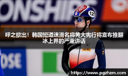 呼之欲出！韩国短道速滑名将黄大宪行将宣布推翻冰上界的严重讲话