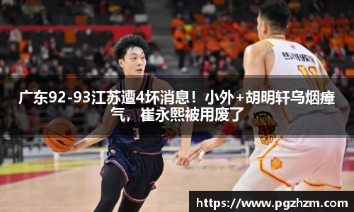广东92-93江苏遭4坏消息！小外+胡明轩乌烟瘴气，崔永熙被用废了